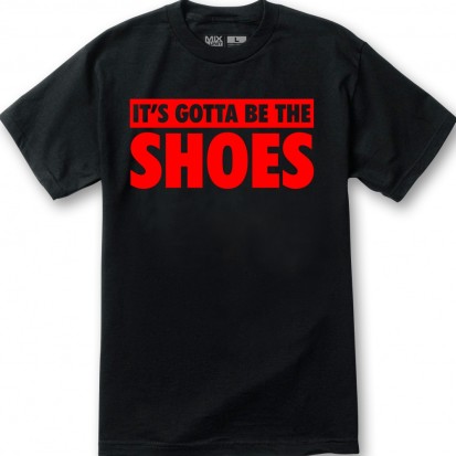 it's gotta be the shoes t shirt